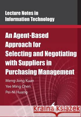 An Agent-Based Approach for Selecting and Negotiating with Suppliers in Purchasing Management Meng-Jong Kuan Yee Ming Chen Pei-Ni Huang 9781922227812