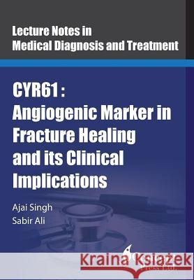 Cyr61: Angiogenic Marker in Fracture Healing and its Clinical Implications Ali, Sabir 9781922227997 Iconcept Press