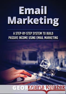 Email Marketing: A Step-by-Step System to Build Passive Income Using Email Marketing Tim Shek 9781922300119 Tim Shek