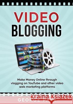Video Blogging: Make Money Online through vlogging on YouTube and other video web marketing platforms George Pain   9781922300317 George Pain