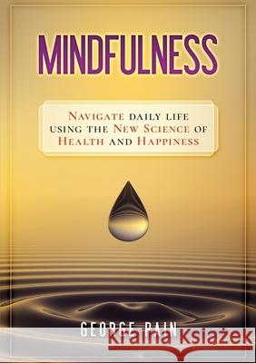 Mindfulness: Navigate daily life using the new science of health and happiness George Pain   9781922300331 George Pain