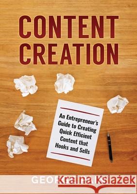 Content Creation: An Entrepreneur's Guide to Creating Quick Efficient Content that hooks and sells George Pain 9781922300393 George Pain