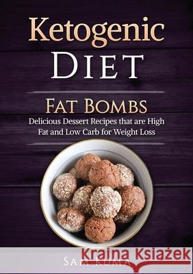 Ketogenic Diet: Fat Bombs: Delicious Dessert Recipes that are High Fat and Low Carb for Weight Loss Sam Kuma 9781922300447 Sam Kuma