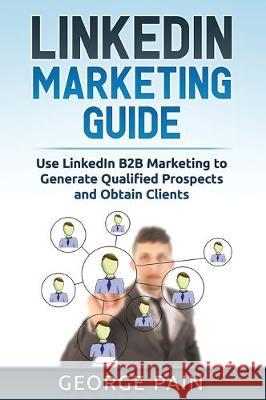 LinkedIn Marketing: Use LinkedIn B2B Marketing to Generate Qualified Prospects and Obtain Clients Tim Shek 9781922300928 Tim Shek