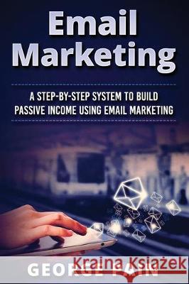 Email Marketing: A Step-by-Step System to Build Passive Income Using Email Marketing Tim Shek 9781922300935 Tim Shek
