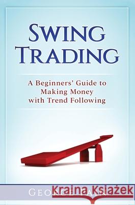 Swing Trading: A Beginners' Guide to making money with trend following George Pain 9781922301147 George Pain