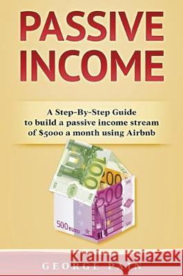 Passive Income: A Step-By-Step Guide to build a passive income stream using Airbnb Pain, George 9781922301499 George Pain