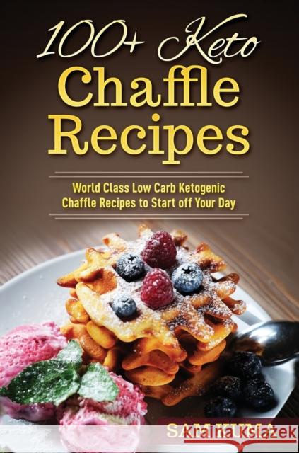100+ Keto Chaffle Recipes: World Class Low Carb Ketogenic Diet Recipes to Start off Your Day Sam Kuma 9781922301826 Sam Kuma