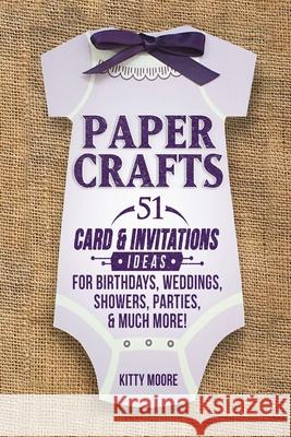Paper Crafts: 51 Card & Invitation Crafts For Birthdays, Weddings, Showers, Parties, & Much More! (2nd Edition) Kitty Moore 9781922304001 Venture Ink
