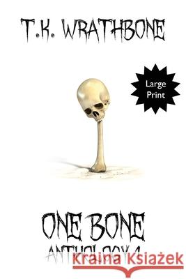 One Bone: Anthology 1 (Large Print) T. K. Wrathbone 9781922307002 Royal Star Publishing