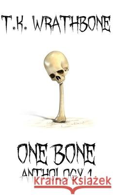 One Bone: Anthology 1 T. K. Wrathbone 9781922307019 Royal Star Publishing