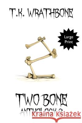 Two Bone: Anthology 2 (Large Print) T. K. Wrathbone 9781922307033 Royal Star Publishing