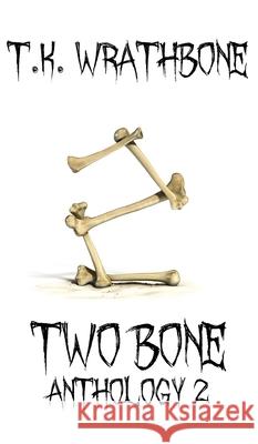 Two Bone: Anthology 2 T. K. Wrathbone 9781922307040 Royal Star Publishing