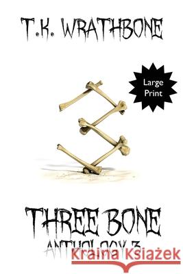Three Bone: Anthology 3 (Large Print) T. K. Wrathbone 9781922307064 Royal Star Publishing