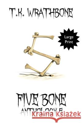 Five Bone: Anthology 5 (Large Print) T. K. Wrathbone 9781922307156 Royal Star Publishing