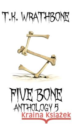 Five Bone: Anthology 5 T. K. Wrathbone 9781922307163 Royal Star Publishing