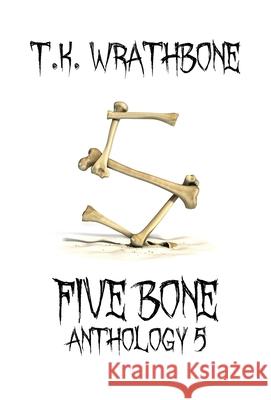 Five Bone: Anthology 5 T. K. Wrathbone 9781922307170 Royal Star Publishing