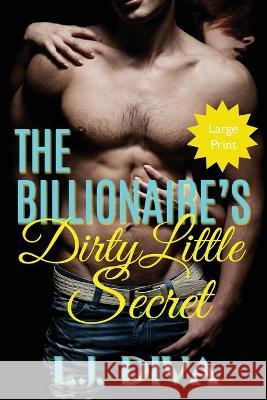 The Billionaire's Dirty Little Secret: (Large Print) L J Diva 9781922307392 Royal Star Publishing