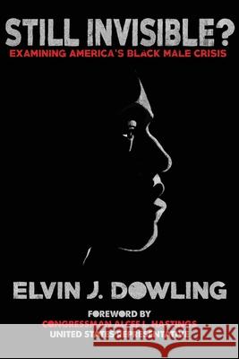 Still Invisible?: Examining America's Black Male Crisis Elvin J. Dowling 9781922309822 Tablo Pty Ltd