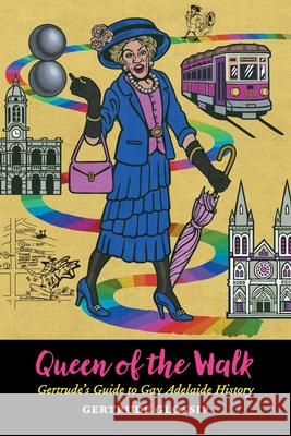 Queen of the Walk: Gertrude's Guide to Gay Adelaide History Gertrude Glossip Andrew Crooks 9781922314031 Buon-Cattivi Press