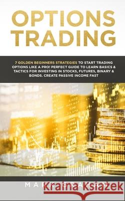 Options Trading: 7 Golden Beginners Strategies to Start Trading Options Like a PRO! Perfect Guide to Learn Basics & Tactics for Investi Graham, Mark 9781922320001 Vaclav Vrbensky