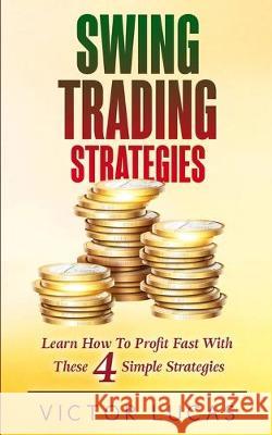 Swing Trading Strategies: Learn How to Profit Fast With These 4 Simple Strategies Victor Lucas 9781922320278 Vaclav Vrbensky
