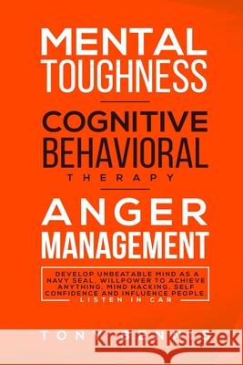 Mental Toughness, Cognitive Behavioral Therapy, Anger Management: Develop Unbeatable Mind as a Navy Seal, Willpower to Achieve Anything, Mind Hacking, Tony Bennis 9781922320421 Vaclav Vrbensky