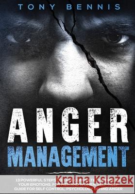 Anger Management: 13 Powerful Steps to Take Complete Control of Your Emotions, For Men and Women, Self-Help Guide for Self Control, Psyc Tony Bennis 9781922320780 Vaclav Vrbensky