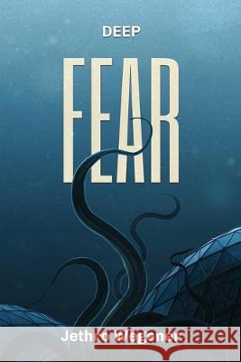 Deep Fear Jethro Wegener 9781922323033