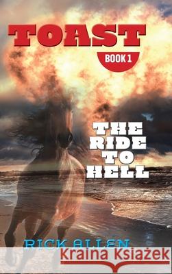 Toast: The Ride to Hell: The Ride to Hell Rick Allen 9781922327611 Australian Self Publishing Group
