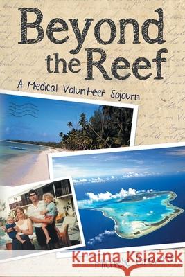 Beyond the Reef: A Medical Volunteer Sojourn Michele Browne 9781922329103 Aia Publishing