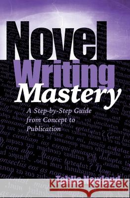 Novel Writing Mastery: A Step-by-Step Guide from Concept to Publication Tahlia Newland 9781922329981