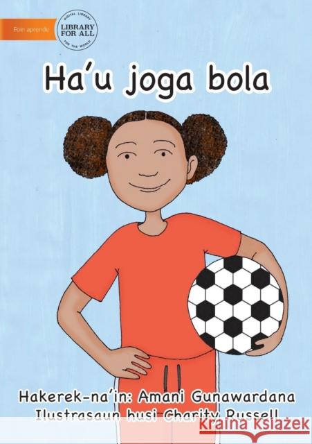 I Play Soccer (Tetun edition) - Ha'u joga bola Amani Gunawardana, Charity Rusell 9781922331922 Library for All