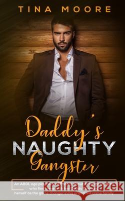 Daddy's Naughty Gangster: An ABDL age play romantic story about a college student who finds love with her Daddy Dom and herself as the game chan Tina Moore 9781922334022