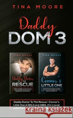 Daddy Dom 3: Daddy Doctor To The Rescue + Connor's Little One A DDLG and ABDL 2 in 1 novel collection of kinky BDSM age play storie Tina Moore 9781922334084 Tina Moore