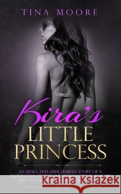 Kira's Little Princess: An MDLG and ABDL lesbian story of a backpacker hostel event manager and how she convinced her baby girl to stay Tina Moore 9781922334190 Tina Moore