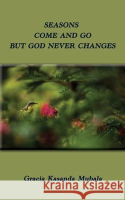 Seasons Come and Go But God Never Changes Gracia Kasand 9781922343390 Linellen Press