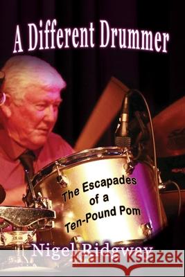 A Different Drummer: The Escapades of a Ten-Pound Pom Nigel Ridgway 9781922343475 Linellen Press