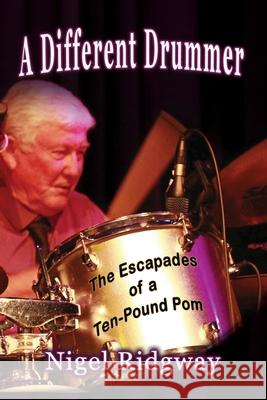 A Different Drummer: The Escapades of a Ten-Pound Pom Nigel Ridgway 9781922343475