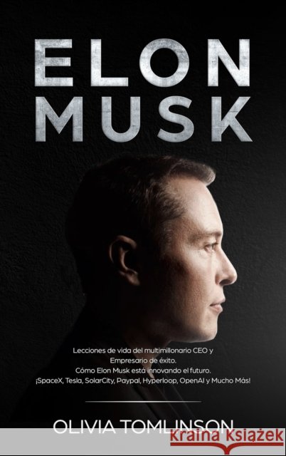 Elon Musk: Lecciones de vida del multimillonario CEO y Empresario de éxito. Cómo Elon Musk está innovando el futuro. ¡SpaceX, Tes Tomlinson, Olivia 9781922346254 Cascade Publishing