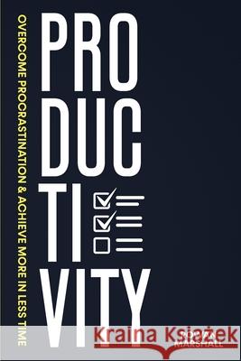 Productivity: Overcome Procrastination & Achieve More in Less Time Rowan Marshall 9781922346483