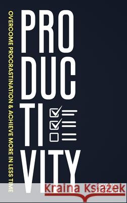 Productivity: Overcome Procrastination & Achieve More in Less Time Rowan Marshall 9781922346490