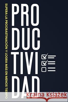 Productividad: Supera la Procrastinación y logra más en menos tiempo Marshall, Rowan 9781922346520 Cascade Publishing