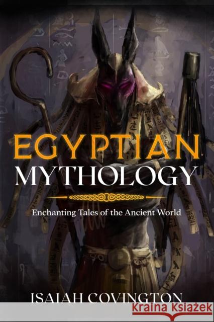 Egyptian Mythology: Enchanting Tales of the Ancient World Isaiah Covington 9781922346650