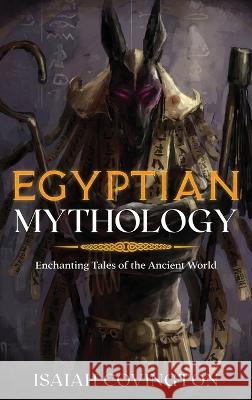 Egyptian Mythology: Enchanting Tales of the Ancient World Isaiah Covington 9781922346681