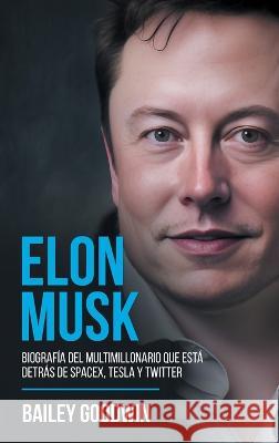 Elon Musk: Biograf?a del multimillonario que est? detr?s de SpaceX, Tesla y Twitter Bailey Goodwin 9781922346803 Cascade Publishing