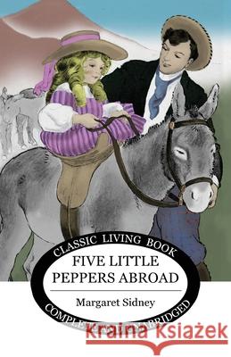 Five Little Peppers Abroad Margaret Sidney 9781922348098 Living Book Press