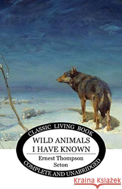 Wild Animals I Have Known Ernest Thompson Seton 9781922348142 Living Book Press