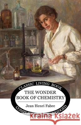 The Wonder Book of Chemistry Jean Henri Fabre 9781922348210 Living Book Press