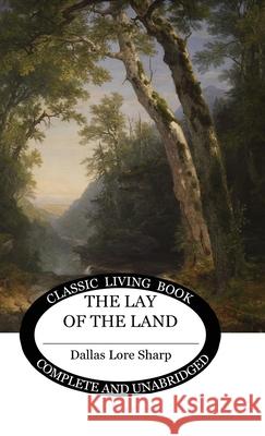 The Lay of the Land Dallas Lore Sharp 9781922348852 Living Book Press